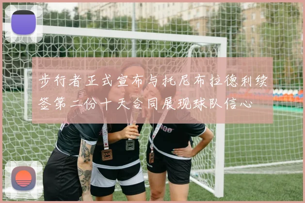 步行者正式宣布与托尼布拉德利续签第二份十天合同展现球队信心